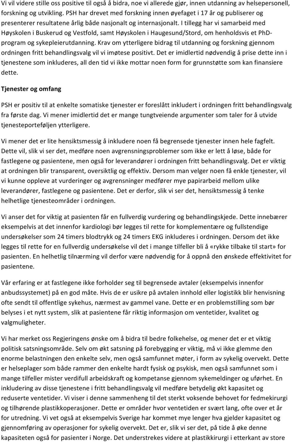 I tillegg har vi samarbeid med Høyskolen i Buskerud og Vestfold, samt Høyskolen i Haugesund/Stord, om henholdsvis et PhD- program og sykepleierutdanning.