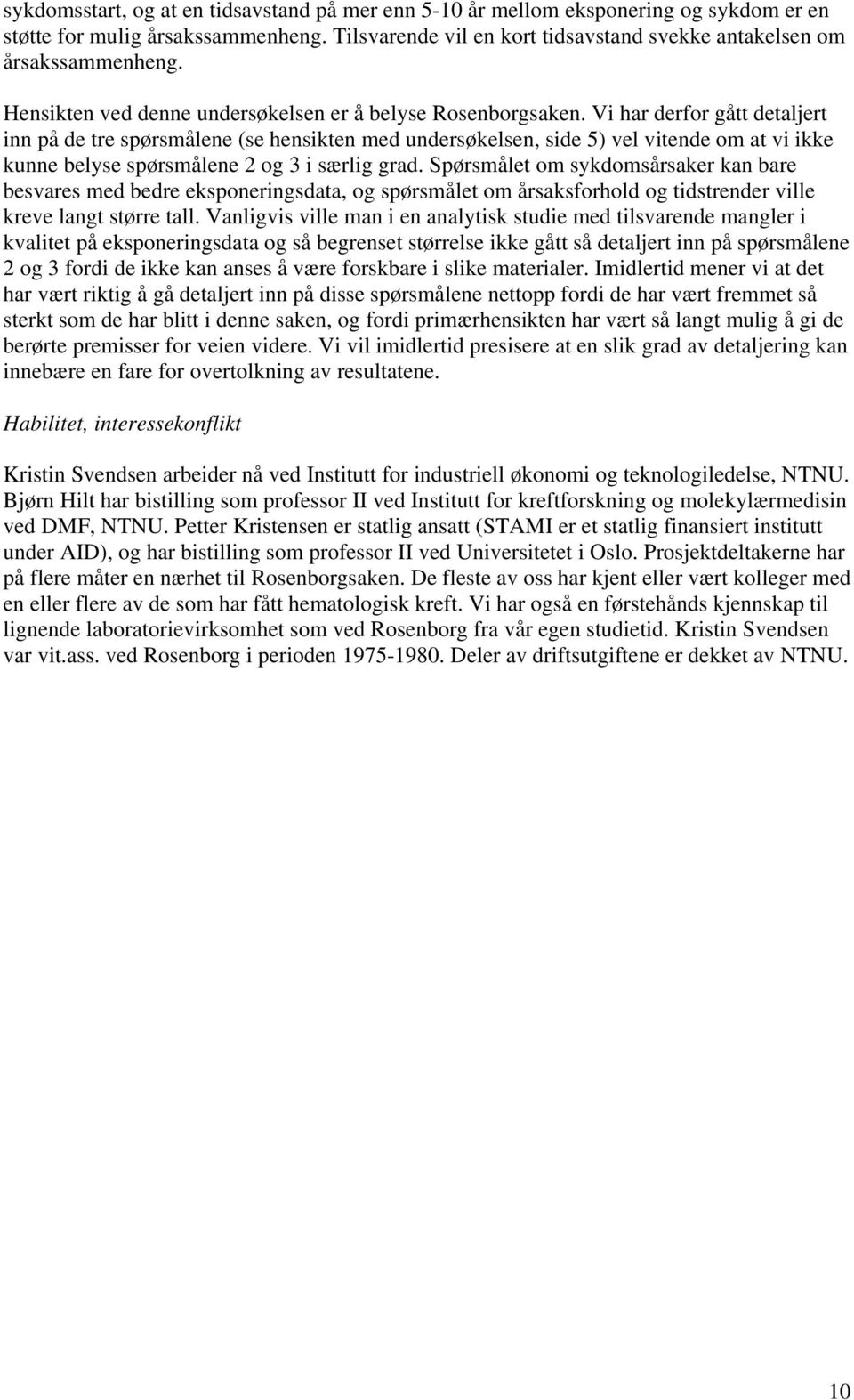 Vi har derfor gått detaljert inn på de tre spørsmålene (se hensikten med undersøkelsen, side 5) vel vitende om at vi ikke kunne belyse spørsmålene 2 og 3 i særlig grad.