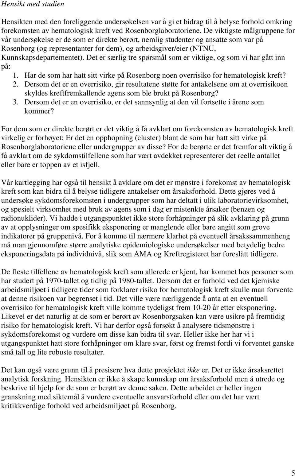 Kunnskapsdepartementet). Det er særlig tre spørsmål som er viktige, og som vi har gått inn på: 1. Har de som har hatt sitt virke på Rosenborg noen overrisiko for hematologisk kreft? 2.