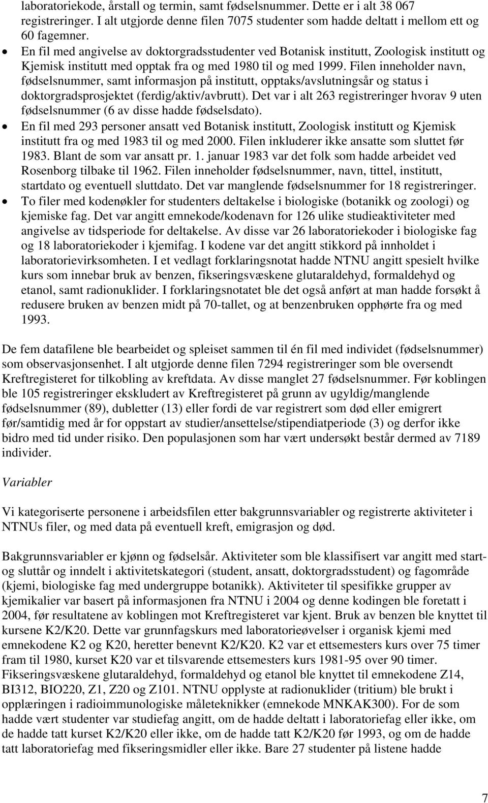 Filen inneholder navn, fødselsnummer, samt informasjon på institutt, opptaks/avslutningsår og status i doktorgradsprosjektet (ferdig/aktiv/avbrutt).