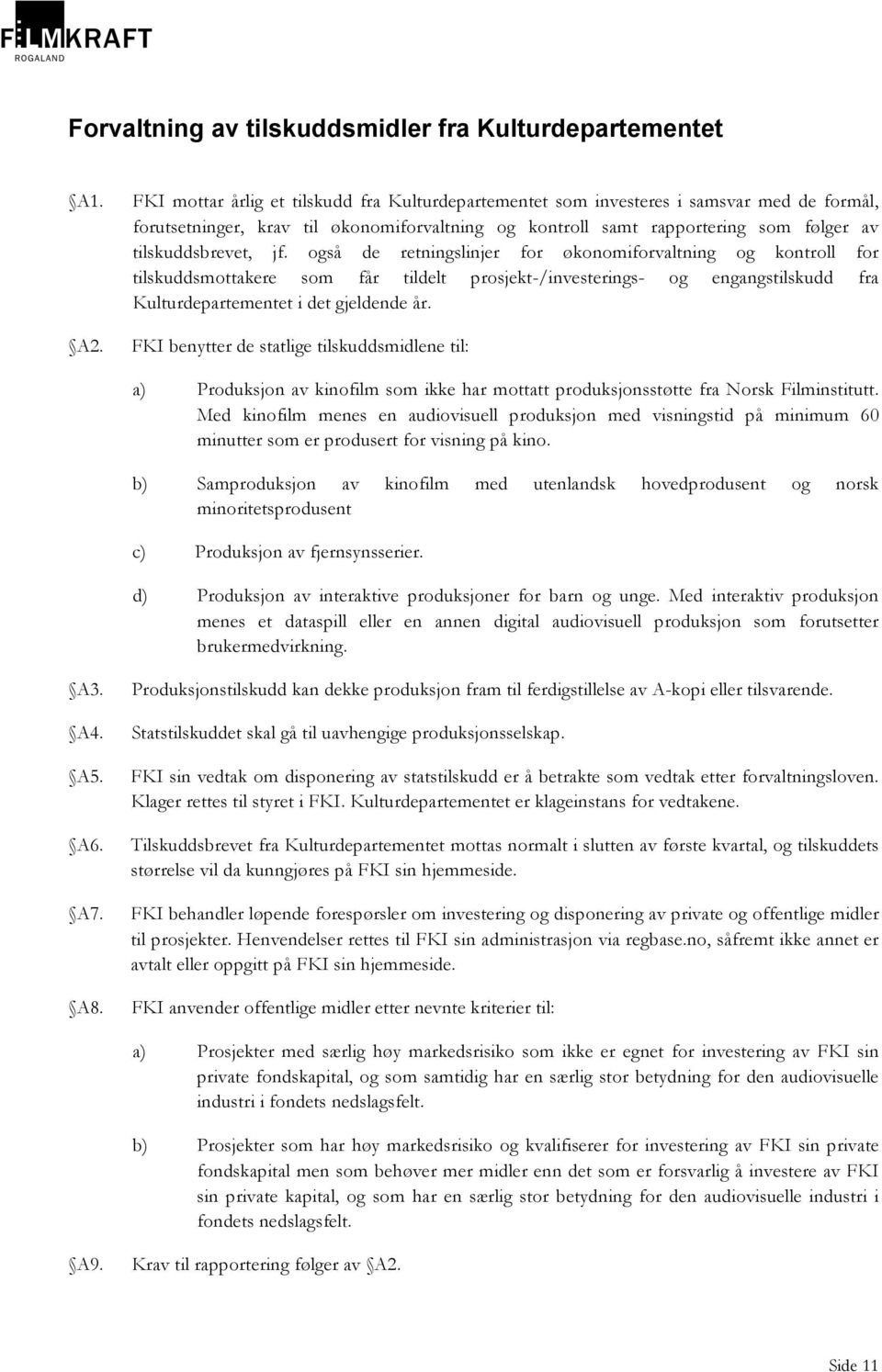 jf. også de retningslinjer for økonomiforvaltning og kontroll for tilskuddsmottakere som får tildelt prosjekt-/investerings- og engangstilskudd fra Kulturdepartementet i det gjeldende år.