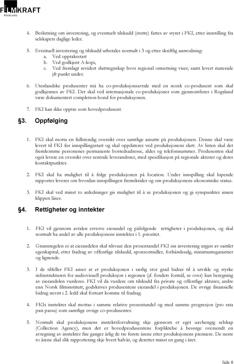 Ved fremlagt revidert sluttregnskap hvor regional omsetning viser, samt levert materiale jft punkt under. 6.