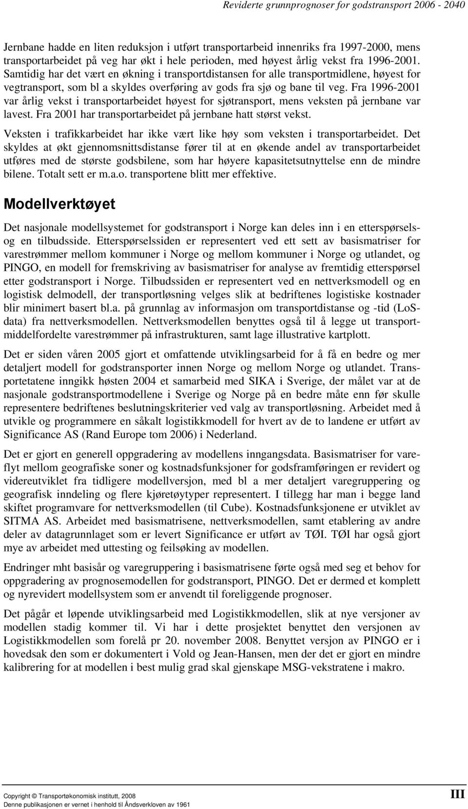 Fra 1996-2001 var årlig vekst i transportarbeidet høyest for sjøtransport, mens veksten på jernbane var lavest. Fra 2001 har transportarbeidet på jernbane hatt størst vekst.