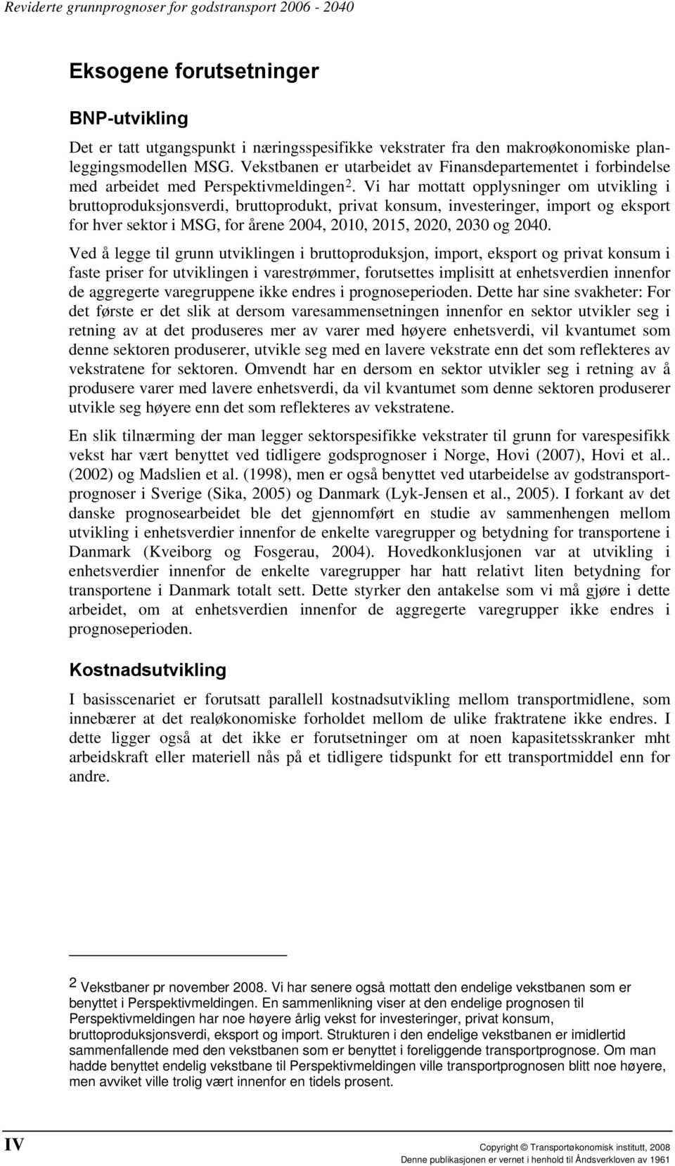 Vi har mottatt opplysninger om utvikling i bruttoproduksjonsverdi, bruttoprodukt, privat konsum, investeringer, import og eksport for hver sektor i MSG, for årene 2004, 2010, 2015, 2020, 2030 og 2040.