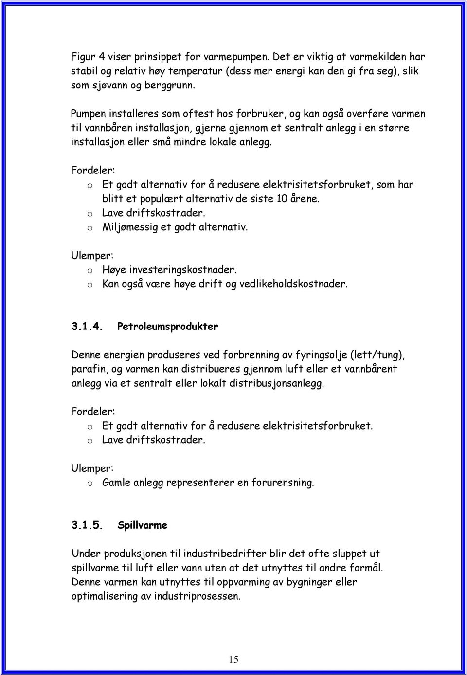 Fordeler: o Et godt alternativ for å redusere elektrisitetsforbruket, som har blitt et populært alternativ de siste 10 årene. o Lave driftskostnader. o Miljømessig et godt alternativ.