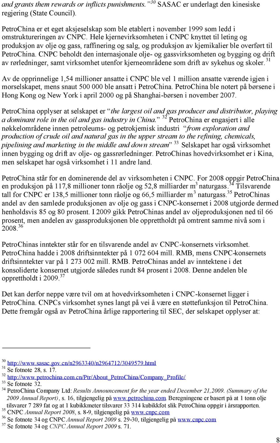 Hele kjernevirksomheten i CNPC knyttet til leting og produksjon av olje og gass, raffinering og salg, og produksjon av kjemikalier ble overført til PetroChina.