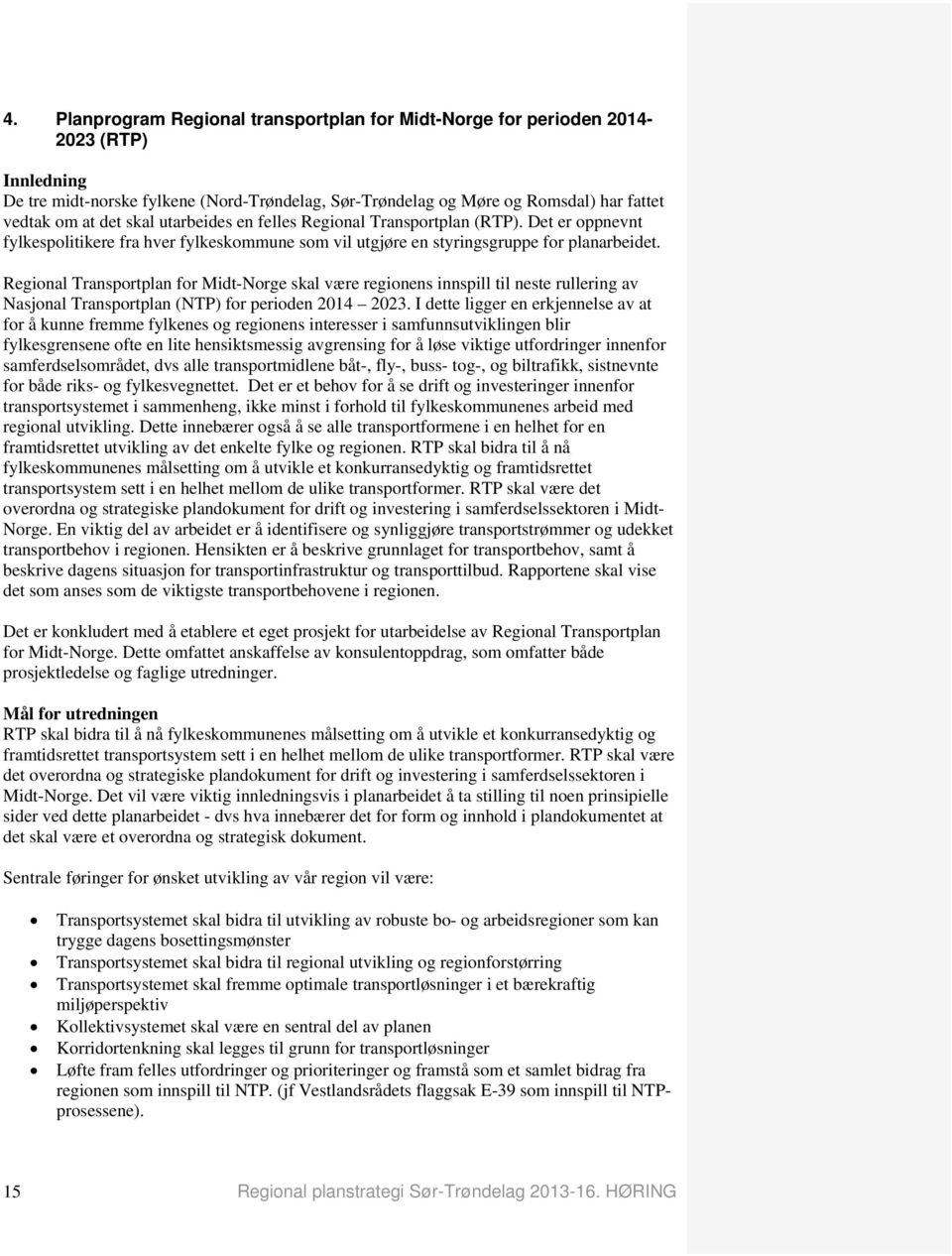 Regional Transportplan for Midt-Norge skal være regionens innspill til neste rullering av Nasjonal Transportplan (NTP) for perioden 2014 2023.