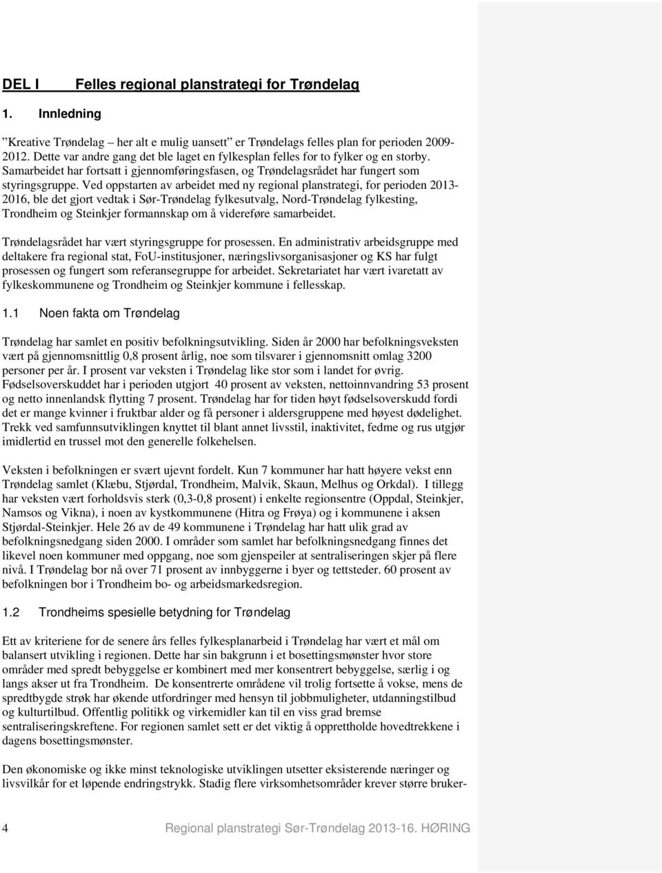 Ved oppstarten av arbeidet med ny regional planstrategi, for perioden 2013-2016, ble det gjort vedtak i Sør-Trøndelag fylkesutvalg, Nord-Trøndelag fylkesting, Trondheim og Steinkjer formannskap om å