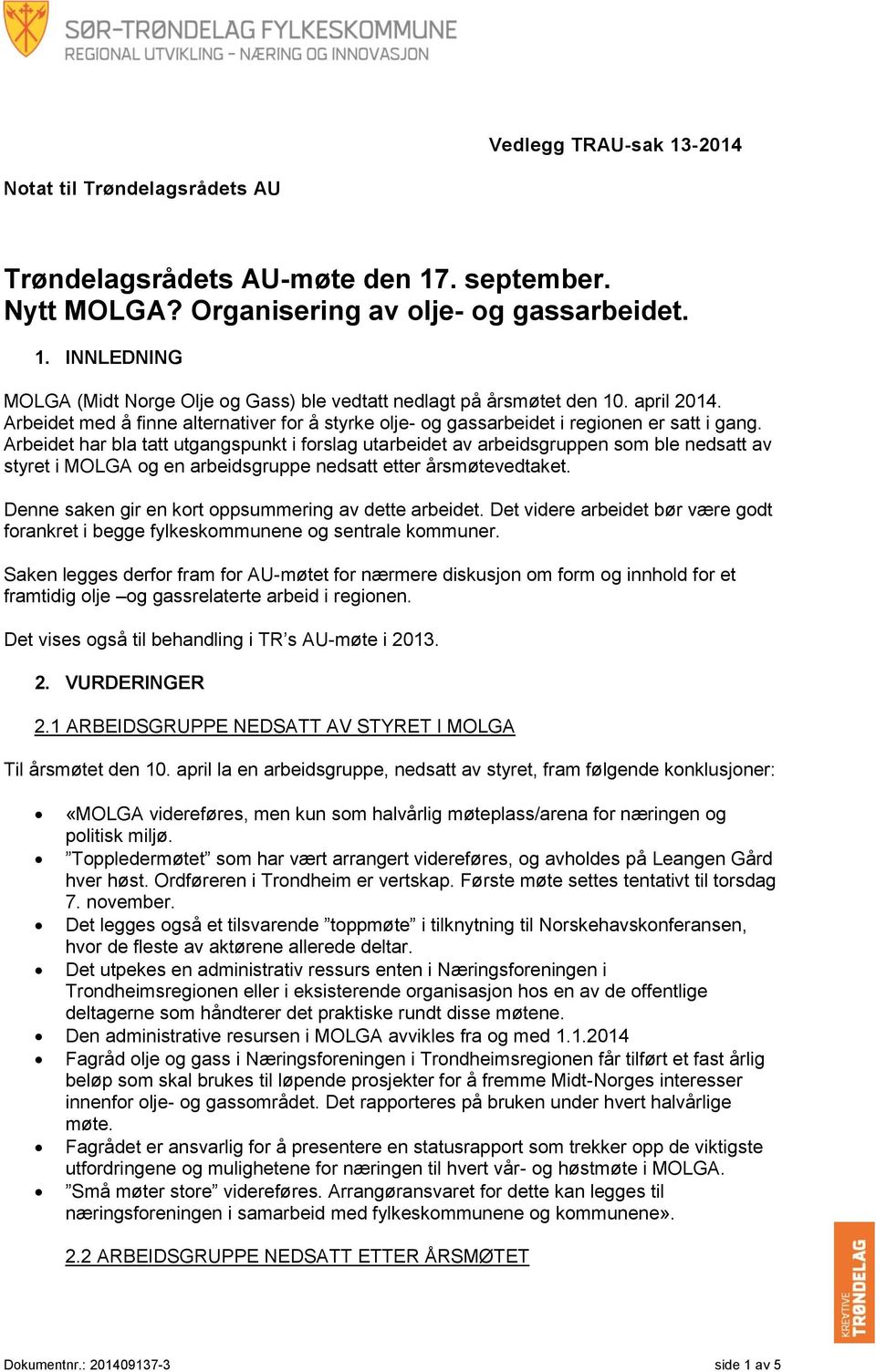 Arbeidet har bla tatt utgangspunkt i forslag utarbeidet av arbeidsgruppen som ble nedsatt av styret i MOLGA og en arbeidsgruppe nedsatt etter årsmøtevedtaket.