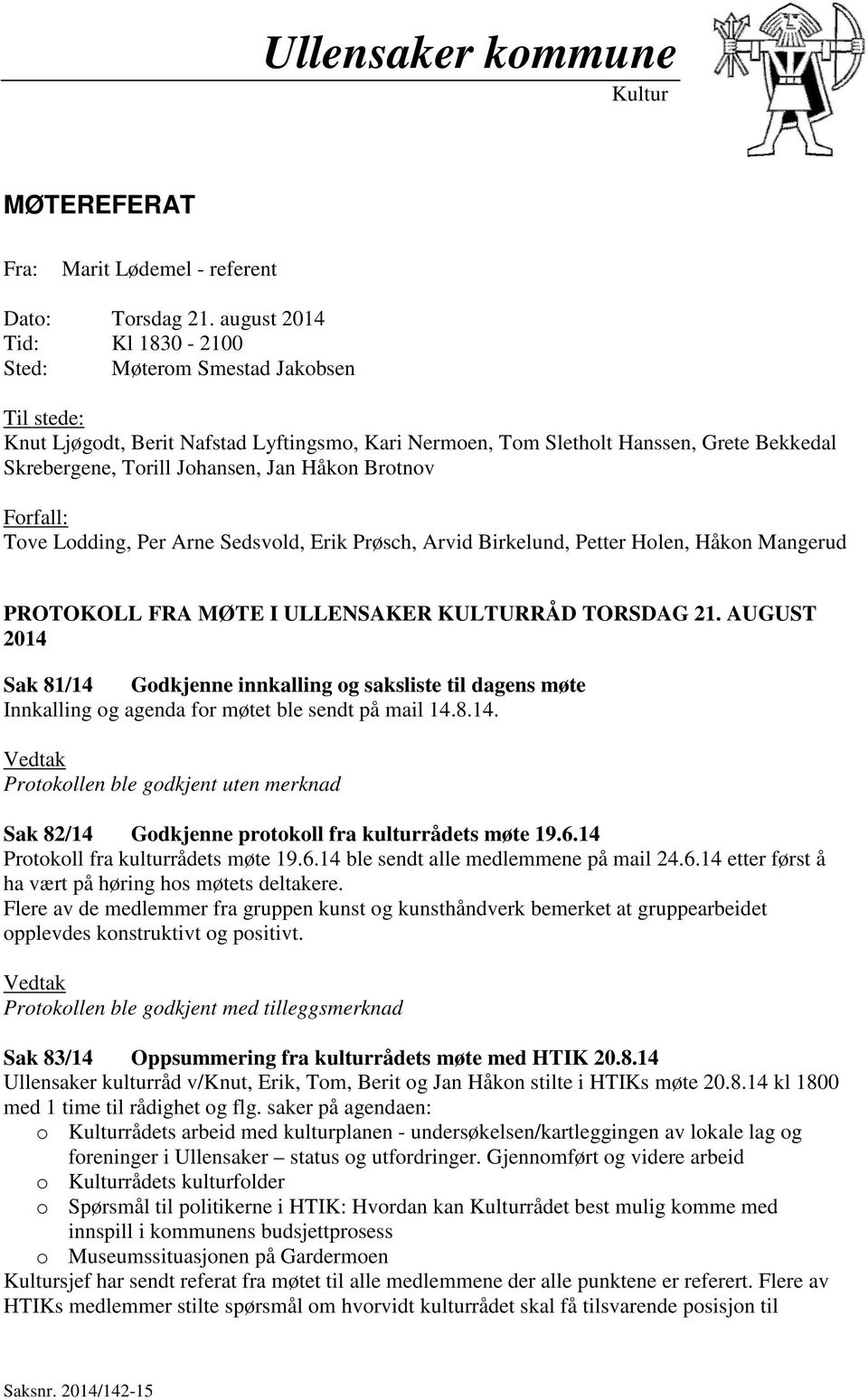 Håkon Brotnov Forfall: Tove Lodding, Per Arne Sedsvold, Erik Prøsch, Arvid Birkelund, Petter Holen, Håkon Mangerud PROTOKOLL FRA MØTE I ULLENSAKER KULTURRÅD TORSDAG 21.