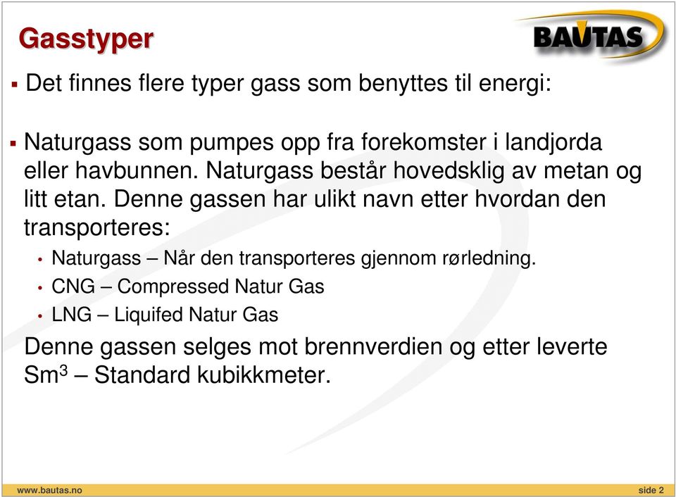 Denne gassen har ulikt navn etter hvordan den transporteres: Naturgass Når den transporteres gjennom rørledning.