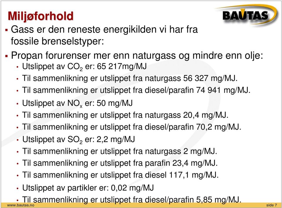 Utslippet av NO x er: 50 mg/mj Til sammenlikning er utslippet fra naturgass 20,4 mg/mj. Til sammenlikning er utslippet fra diesel/parafin 70,2 mg/mj.