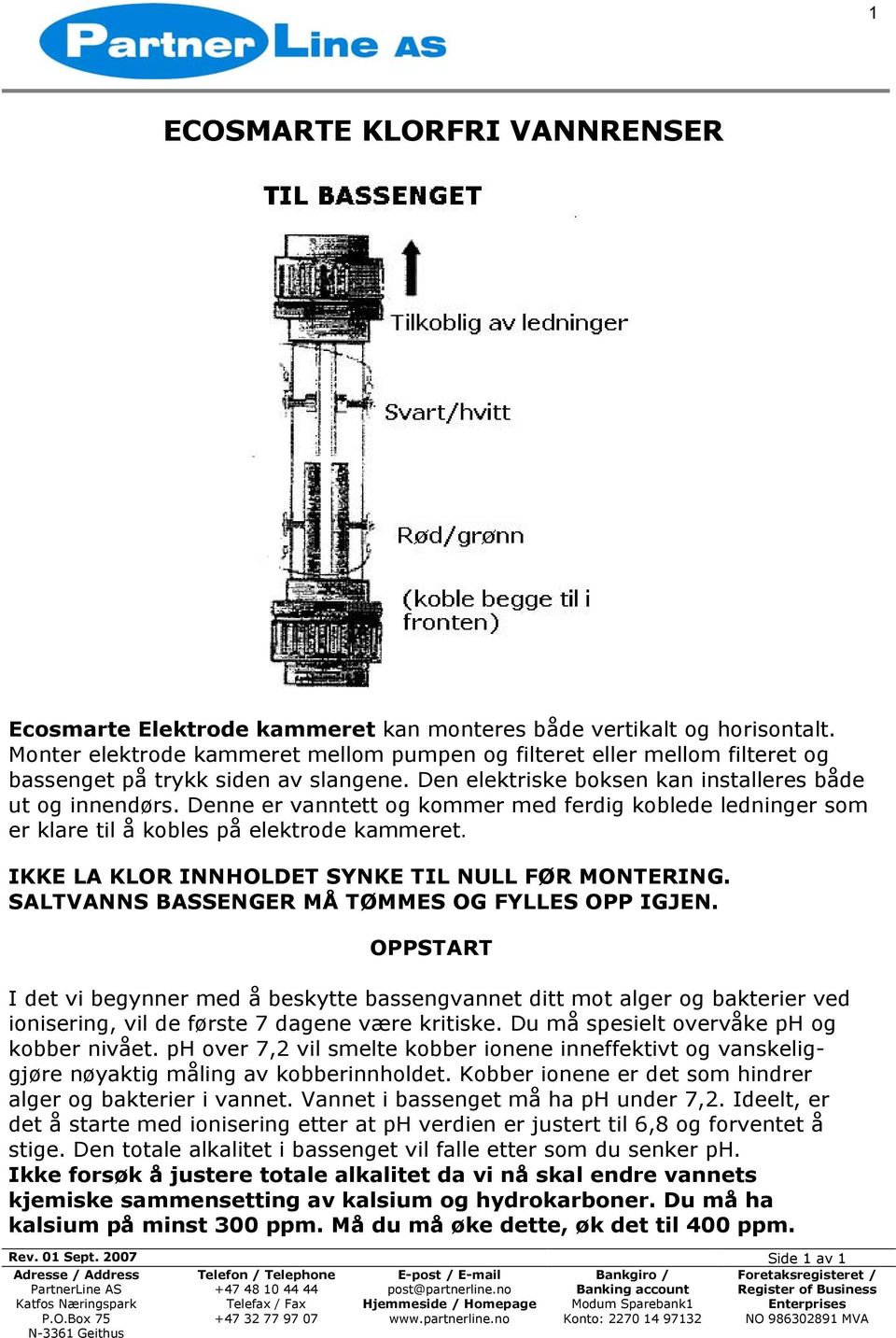 Denne er vanntett og kommer med ferdig koblede ledninger som er klare til å kobles på elektrode kammeret. IKKE LA KLOR INNHOLDET SYNKE TIL NULL FØR MONTERING.