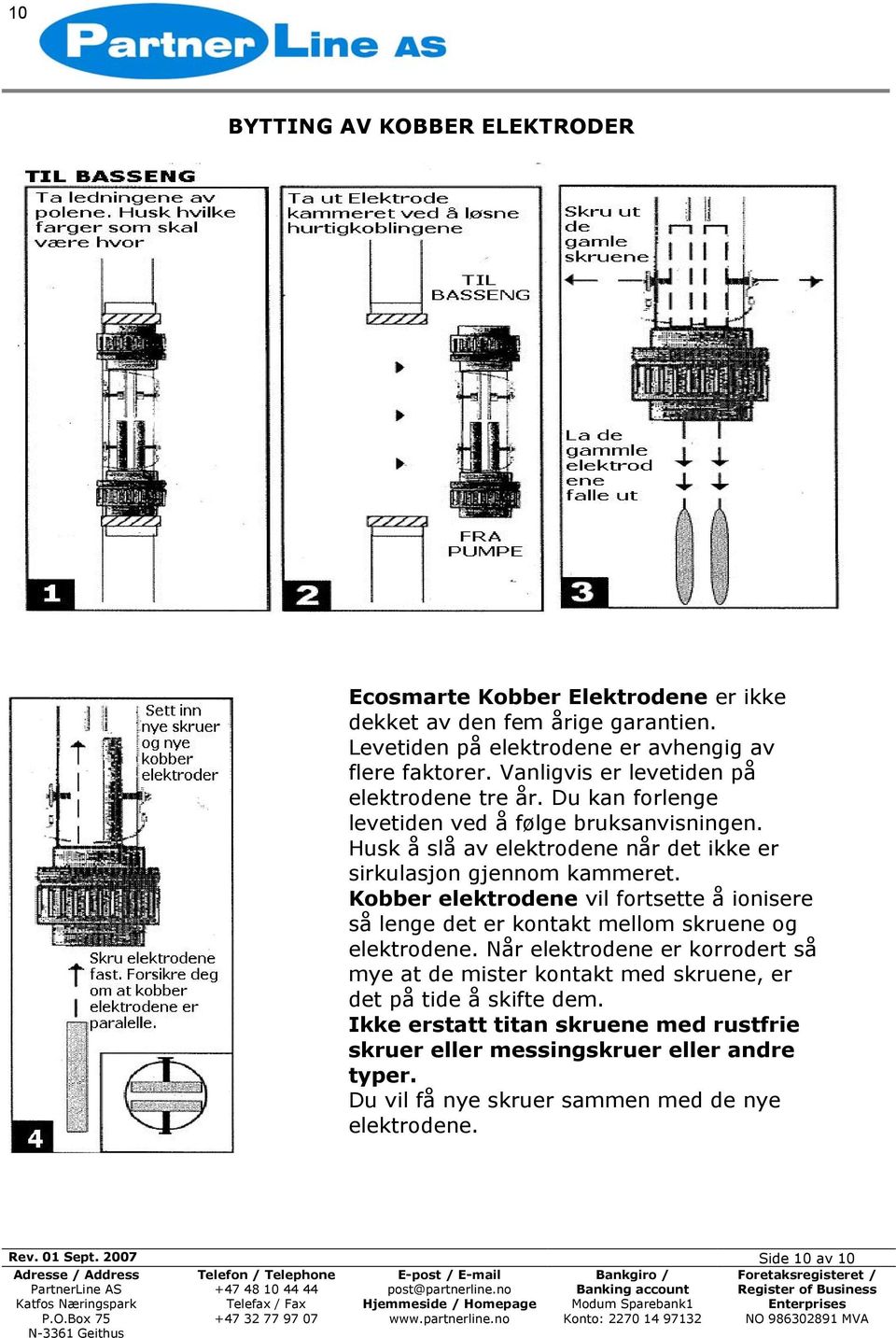 Kobber elektrodene vil fortsette å ionisere så lenge det er kontakt mellom skruene og elektrodene.