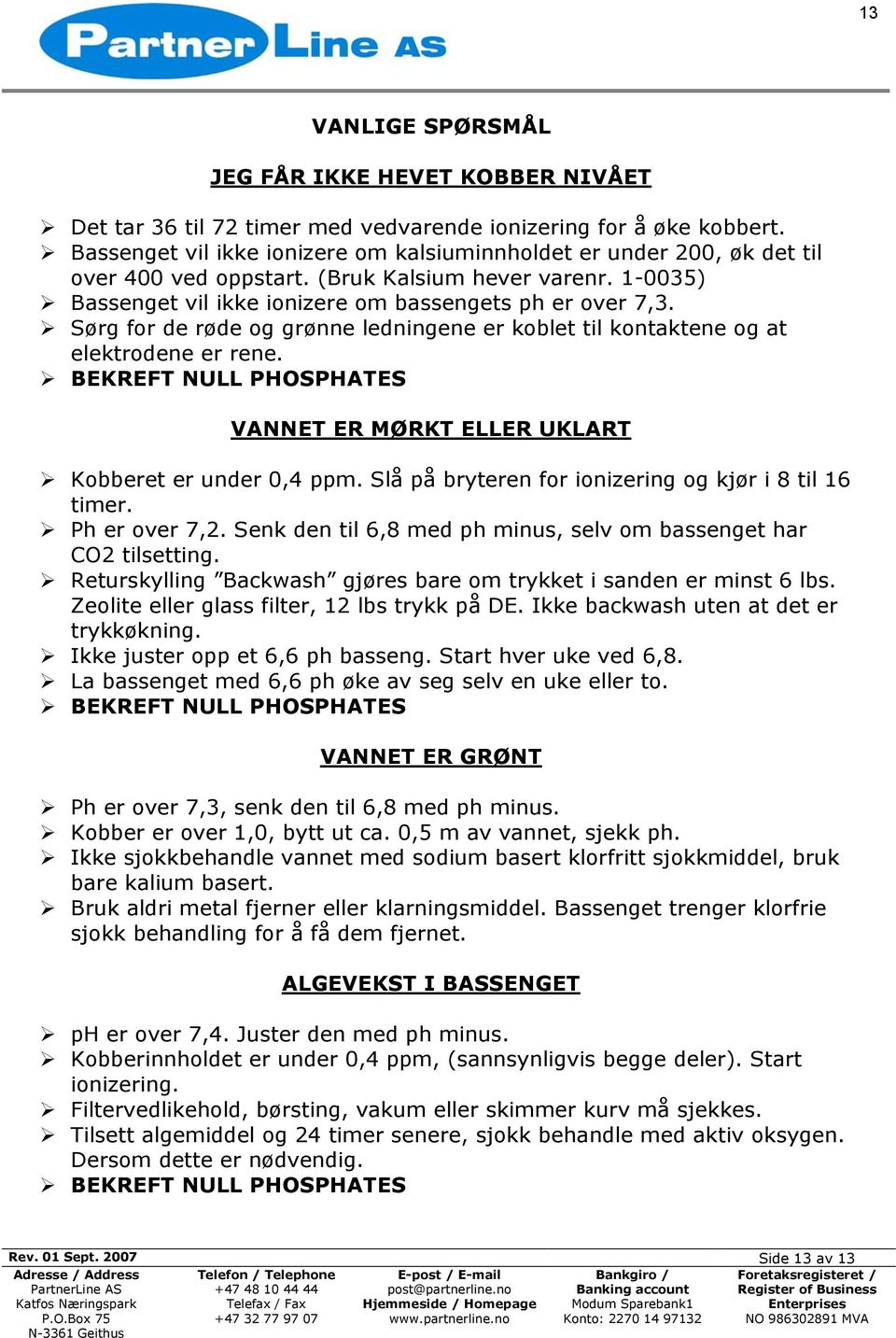 Sørg for de røde og grønne ledningene er koblet til kontaktene og at elektrodene er rene. BEKREFT NULL PHOSPHATES VANNET ER MØRKT ELLER UKLART Kobberet er under 0,4 ppm.