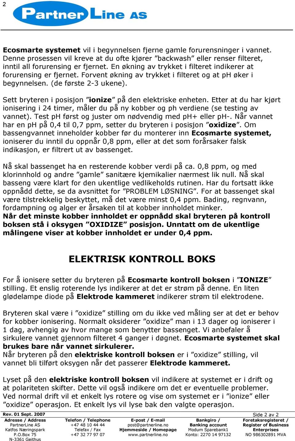 Sett bryteren i posisjon ionize på den elektriske enheten. Etter at du har kjørt ionisering i 24 timer, måler du på ny kobber og ph verdiene (se testing av vannet).