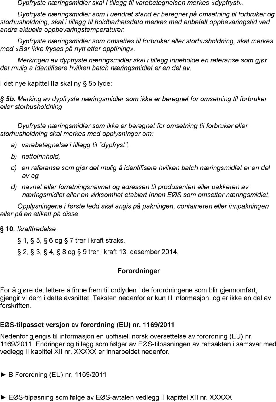 oppbevaringstemperaturer. Dypfryste næringsmidler som omsettes til forbruker eller storhusholdning, skal merkes med «Bør ikke fryses på nytt etter opptining».