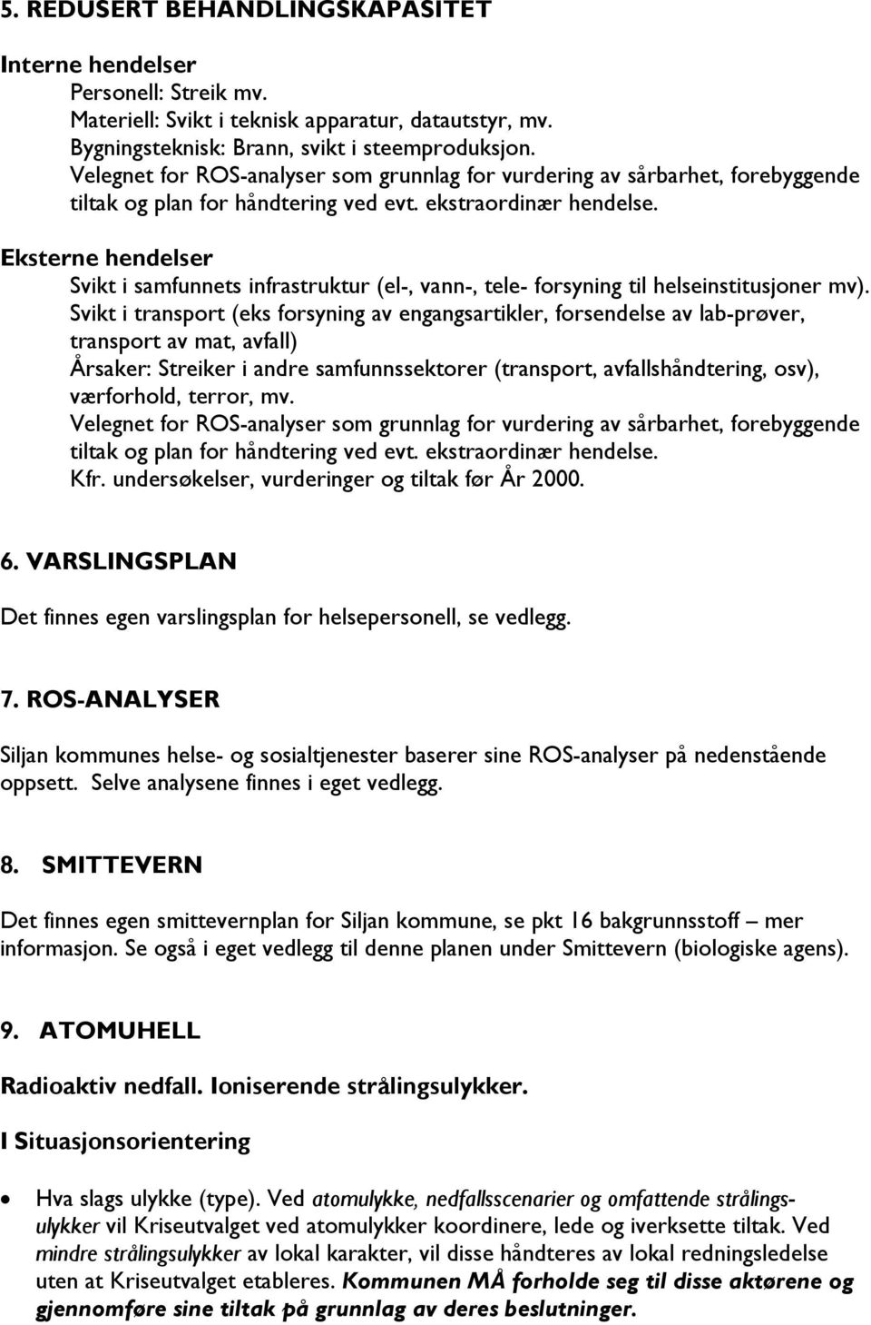 Eksterne hendelser Svikt i samfunnets infrastruktur (el-, vann-, tele- forsyning til helseinstitusjoner mv).