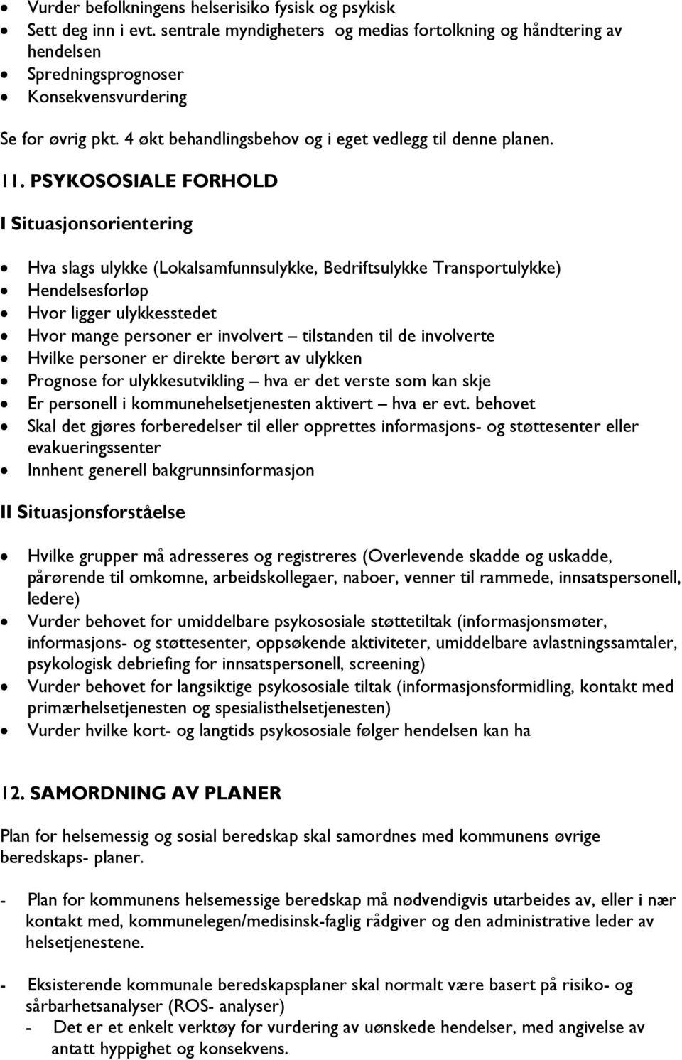 PSYKOSOSIALE FORHOLD I Situasjonsorientering Hva slags ulykke (Lokalsamfunnsulykke, Bedriftsulykke Transportulykke) Hendelsesforløp Hvor ligger ulykkesstedet Hvor mange personer er involvert