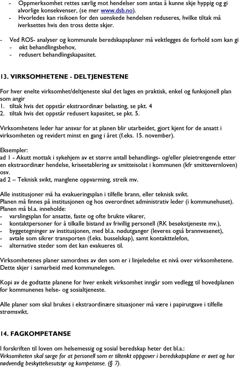 - Ved ROS- analyser og kommunale beredskapsplaner må vektlegges de forhold som kan gi - økt behandlingsbehov, - redusert behandlingskapasitet. 13.