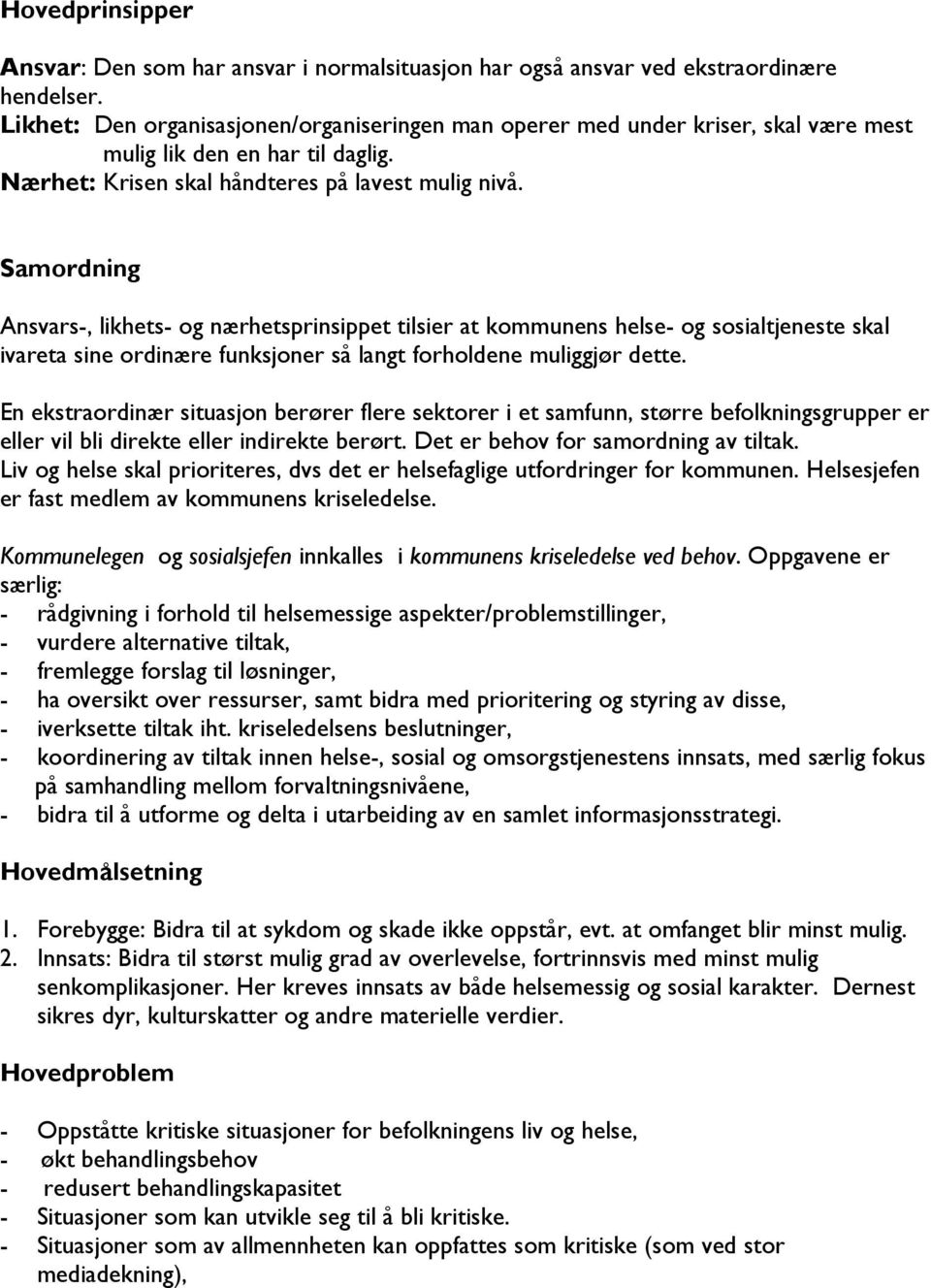 Samordning Ansvars-, likhets- og nærhetsprinsippet tilsier at kommunens helse- og sosialtjeneste skal ivareta sine ordinære funksjoner så langt forholdene muliggjør dette.