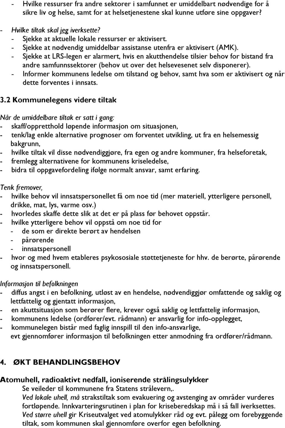 - Sjekke at LRS-legen er alarmert, hvis en akutthendelse tilsier behov for bistand fra andre samfunnssektorer (behov ut over det helsevesenet selv disponerer).