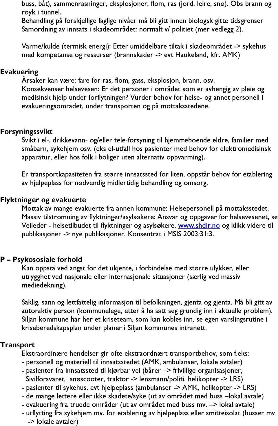 Varme/kulde (termisk energi): Etter umiddelbare tiltak i skadeområdet -> sykehus med kompetanse og ressurser (brannskader -> evt Haukeland, kfr.