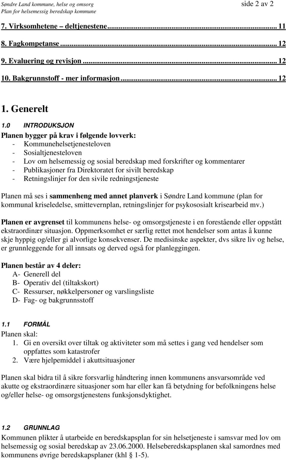 Direktoratet for sivilt beredskap - Retningslinjer for den sivile redningstjeneste Planen må ses i sammenheng med annet planverk i Søndre Land kommune (plan for kommunal kriseledelse, smittevernplan,