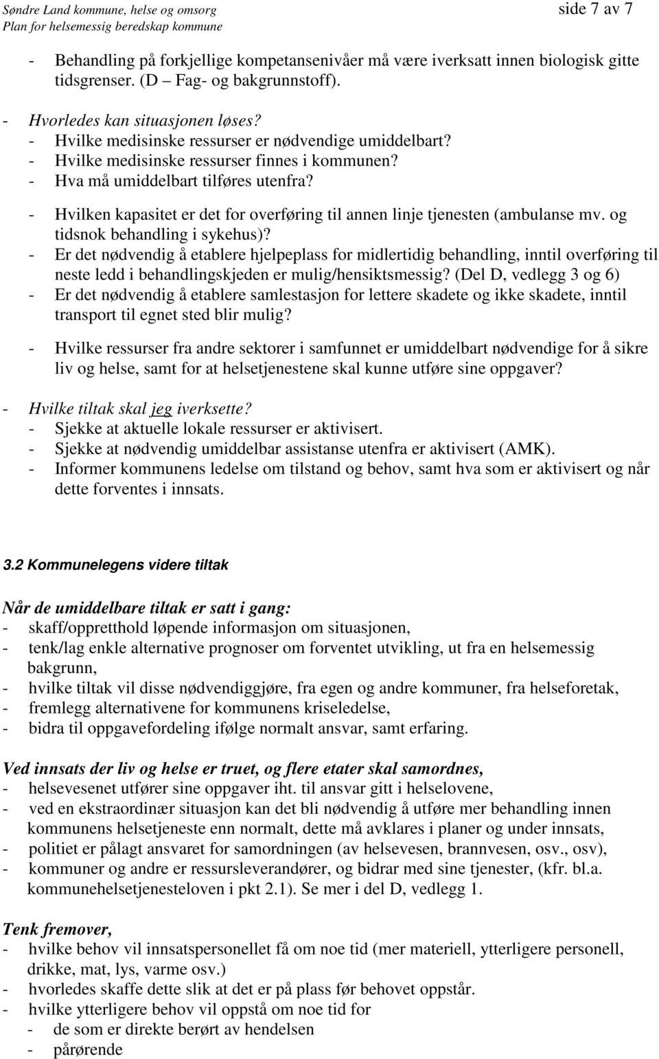 - Hvilken kapasitet er det for overføring til annen linje tjenesten (ambulanse mv. og tidsnok behandling i sykehus)?