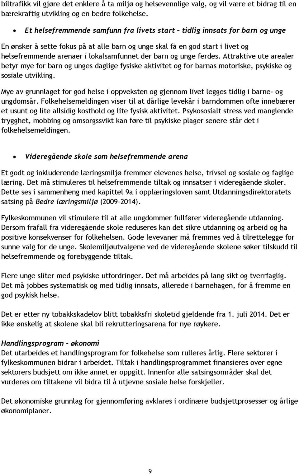 barn og unge ferdes. Attraktive ute arealer betyr mye for barn og unges daglige fysiske aktivitet og for barnas motoriske, psykiske og sosiale utvikling.