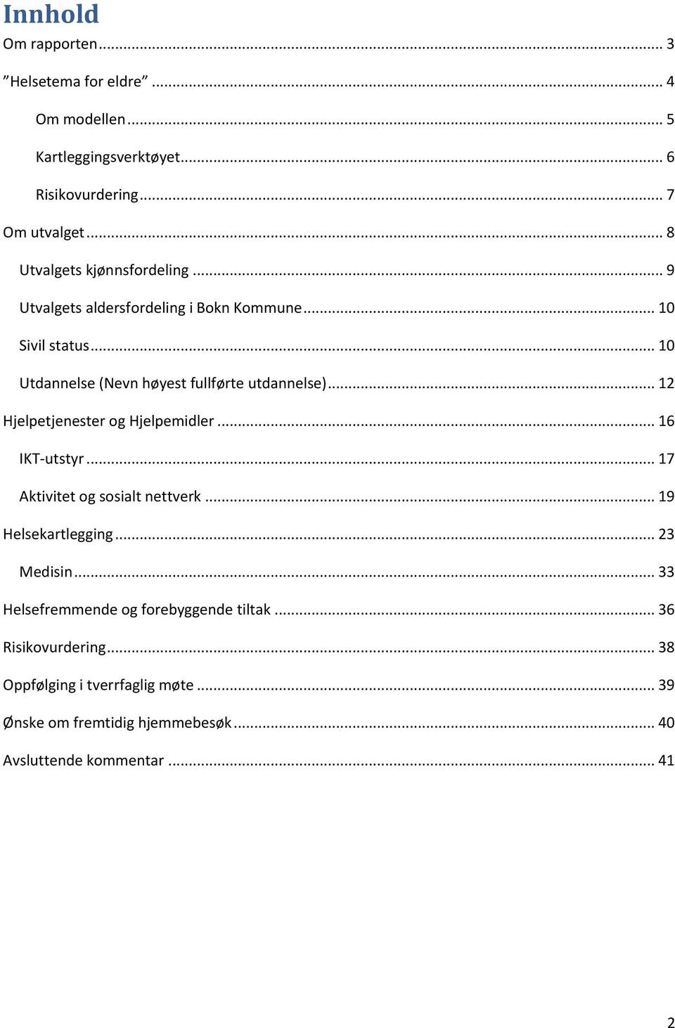 .. 10 Utdannelse (Nevn høyest fullførte utdannelse)... 12 Hjelpetjenester og Hjelpemidler... 16 IKT-utstyr... 17 Aktivitet og sosialt nettverk.