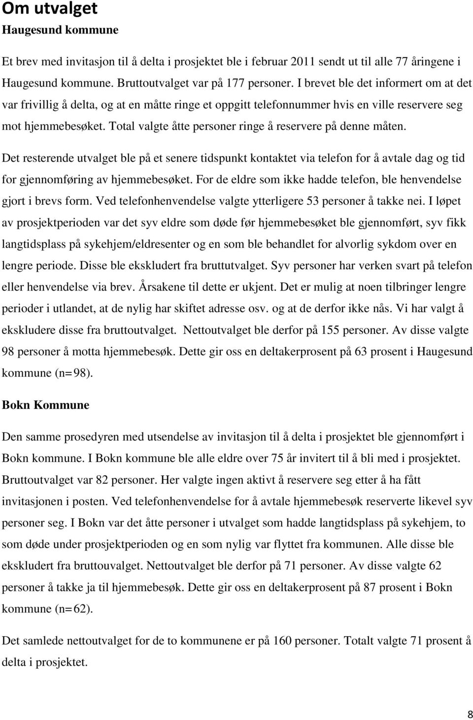 Total valgte åtte personer ringe å reservere på denne måten. Det resterende utvalget ble på et senere tidspunkt kontaktet via telefon for å avtale dag og tid for gjennomføring av hjemmebesøket.