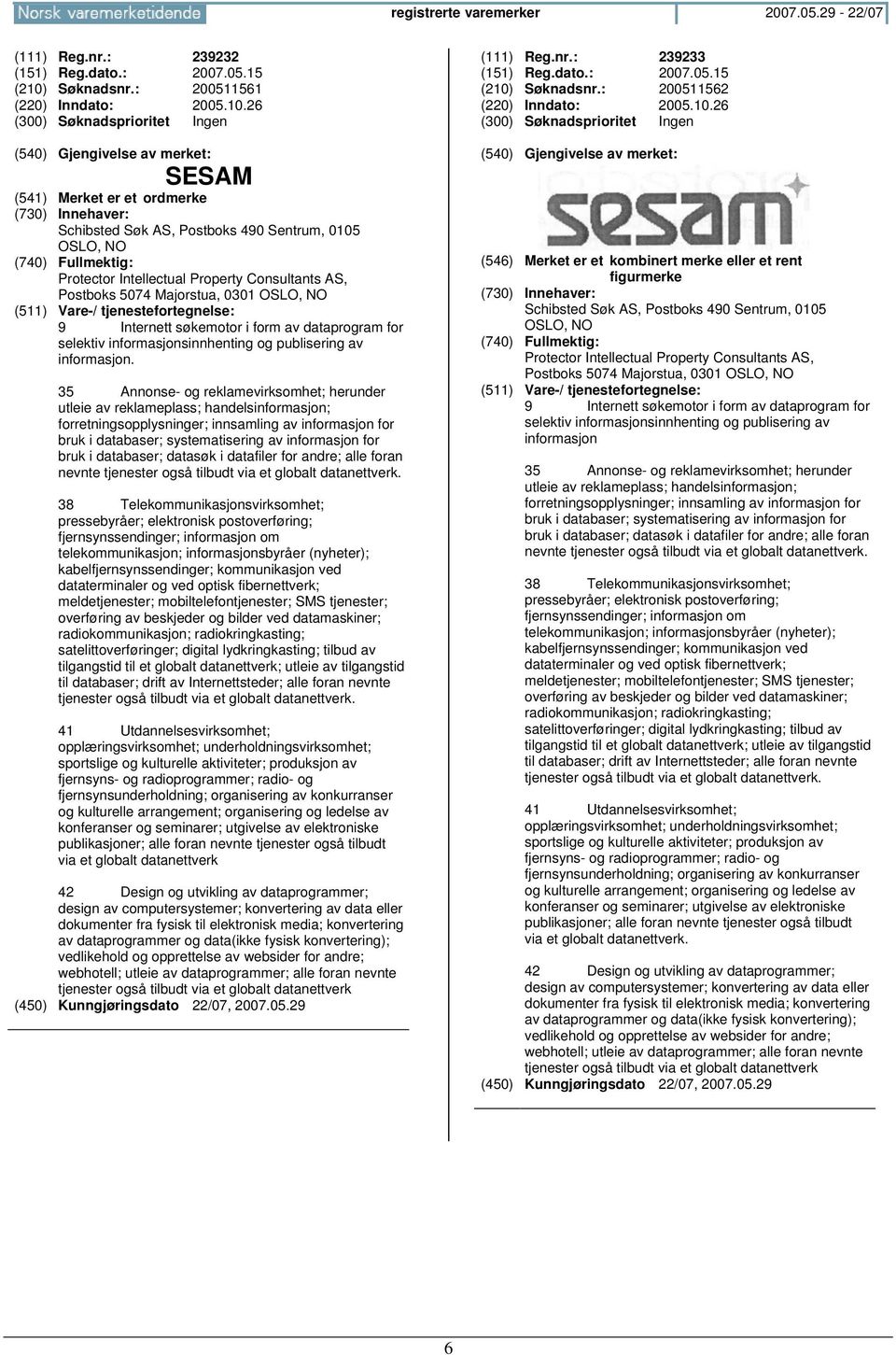 26 SESAM Schibsted Søk AS, Postboks 490 Sentrum, 0105 OSLO, Protector Intellectual Property Consultants AS, Postboks 5074 Majorstua, 0301 OSLO, 9 Internett søkemotor i form av dataprogram for