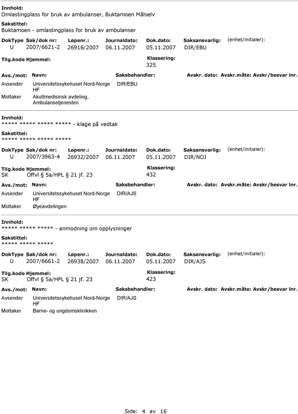 - klage på vedtak 2007/3963-4 26932/2007 DR/NOJ 432 niversitetssykehuset Nord-Norge Øyeavdelingen DR/AJS nnhold: -