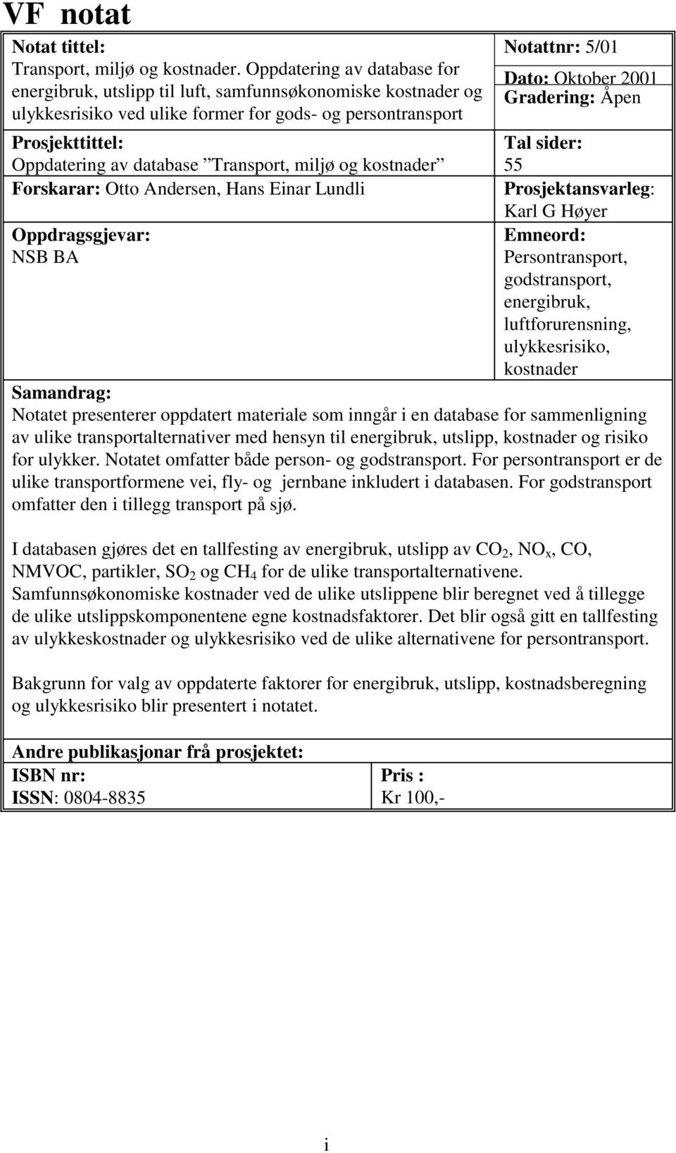 Transport, miljø og kostnader Forskarar: Otto Andersen, Hans Einar Lundli Oppdragsgjevar: NSB BA Notattnr: 5/01 Dato: Oktober 2001 Gradering: Åpen Tal sider: 55 Prosjektansvarleg: Karl G Høyer