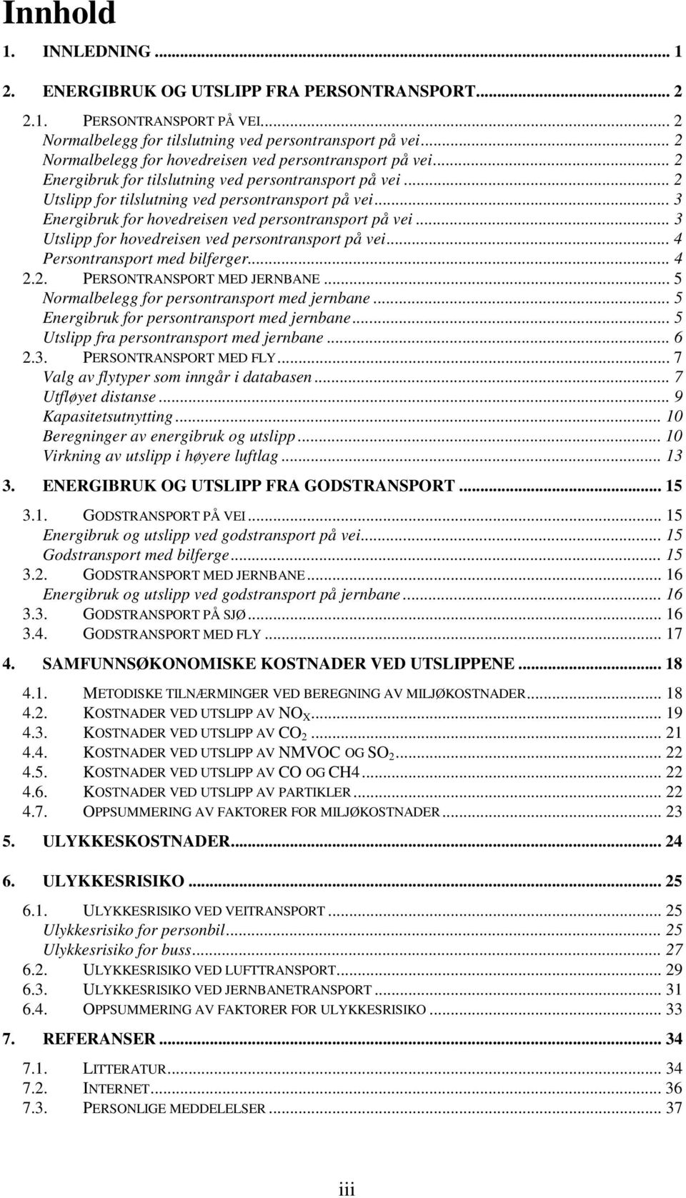 .. 3 Energibruk for hovedreisen ved persontransport på vei... 3 Utslipp for hovedreisen ved persontransport på vei... 4 Persontransport med bilferger... 4 2.2. PERSONTRANSPORT MED JERNBANE.