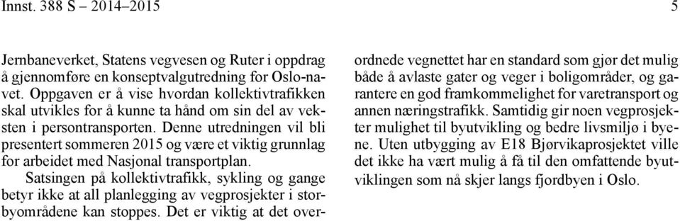 Denne utredningen vil bli presentert sommeren 2015 og være et viktig grunnlag for arbeidet med Nasjonal transportplan.