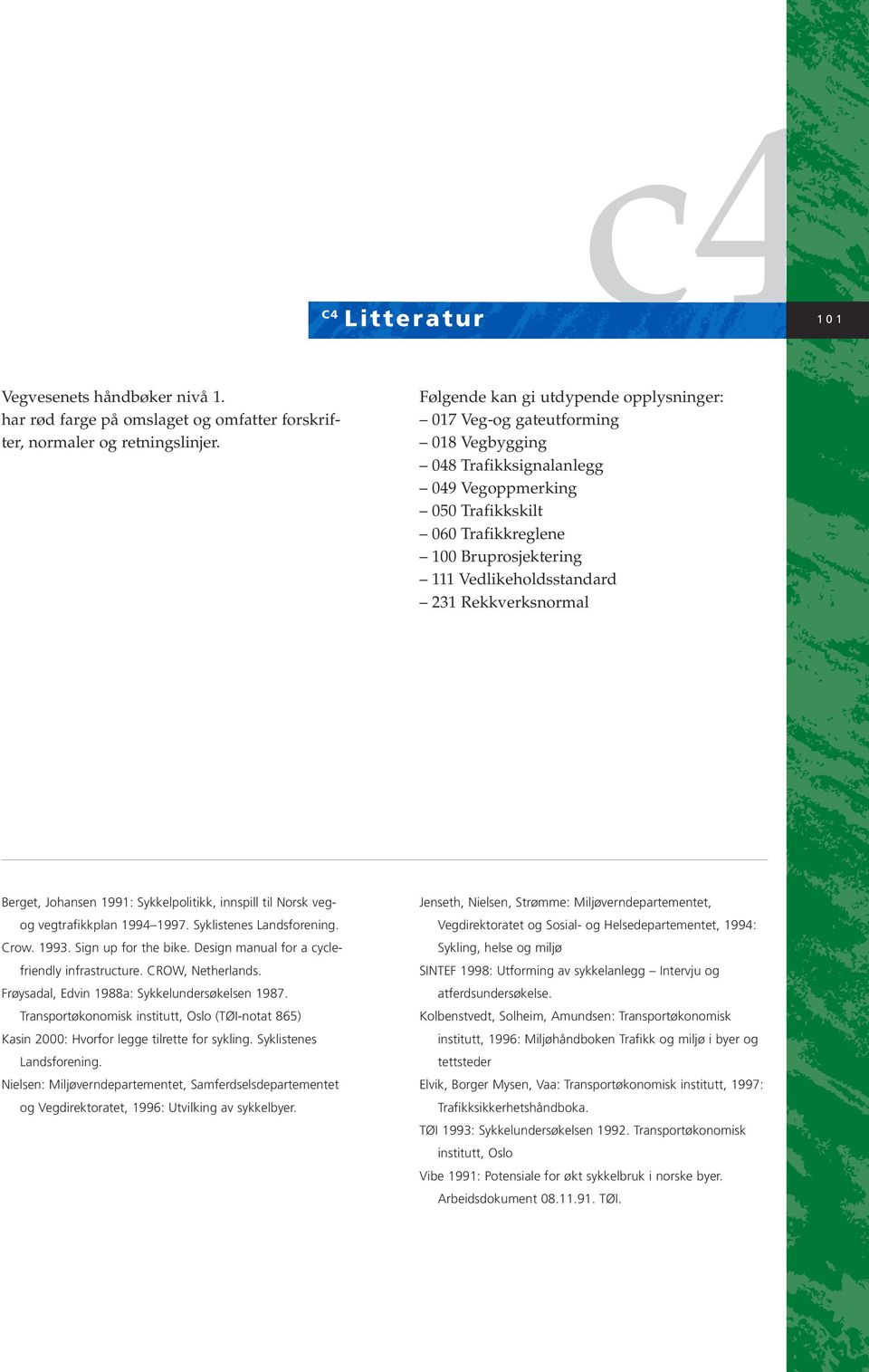 Vedlikeholdsstandard 231 Rekkverksnormal Berget, Johansen 1991: Sykkelpolitikk, innspill til Norsk vegog vegtrafikkplan 1994 1997. Syklistenes Landsforening. Crow. 1993. Sign up for the bike.