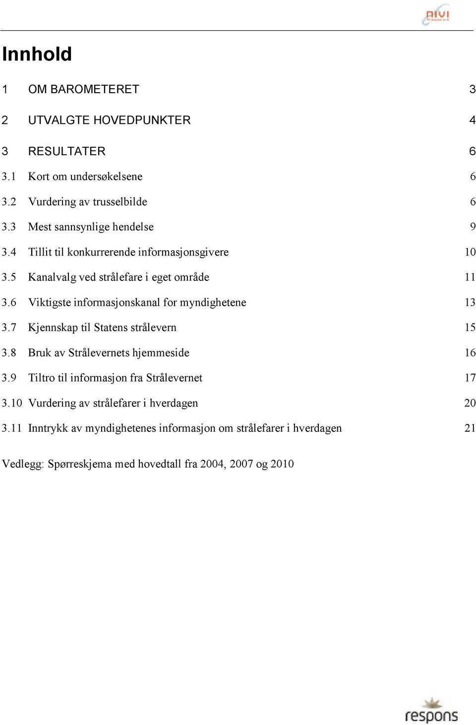 6 Viktigste informasjonskanal for myndighetene 3 3.7 Kjennskap til Statens strålevern 5 3.8 Bruk av Strålevernets hjemmeside 6 3.