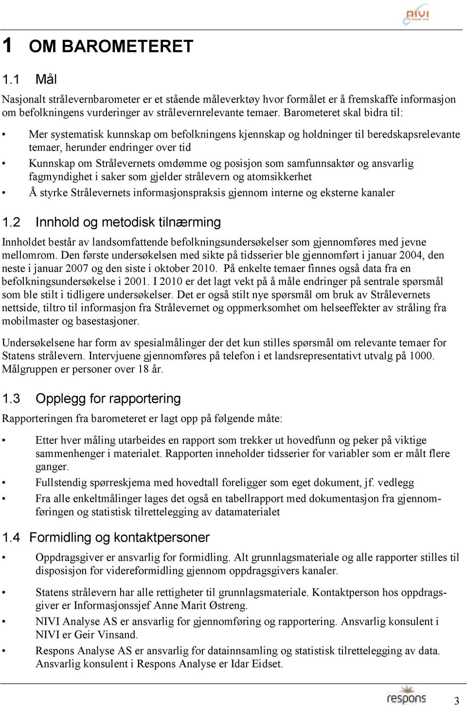 som samfunnsaktør og ansvarlig fagmyndighet i saker som gjelder strålevern og atomsikkerhet Å styrke Strålevernets informasjonspraksis gjennom interne og eksterne kanaler.