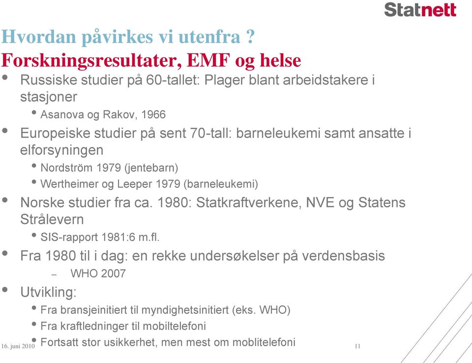 70-tall: barneleukemi samt ansatte i elforsyningen Nordström 1979 (jentebarn) Wertheimer og Leeper 1979 (barneleukemi) Norske studier fra ca.