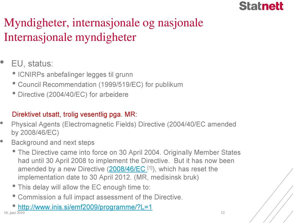 MR: Physical Agents (Electromagnetic Fields) Directive (2004/40/EC amended by 2008/46/EC) Background and next steps The Directive came into force on 30 April 2004.