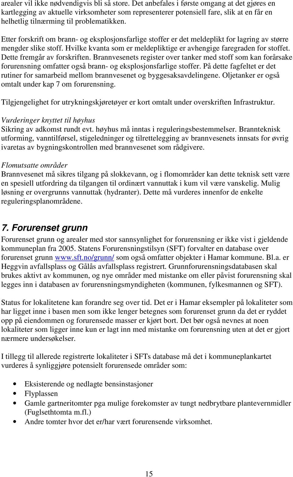 Etter forskrift om brann- og eksplosjonsfarlige stoffer er det meldeplikt for lagring av større mengder slike stoff. Hvilke kvanta som er meldepliktige er avhengige faregraden for stoffet.