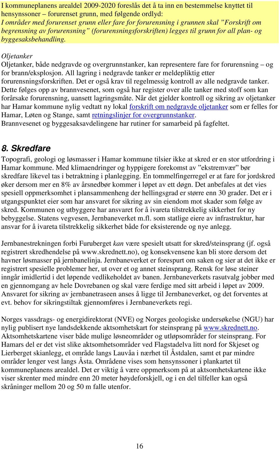 Oljetanker Oljetanker, både nedgravde og overgrunnstanker, kan representere fare for forurensning og for brann/eksplosjon.