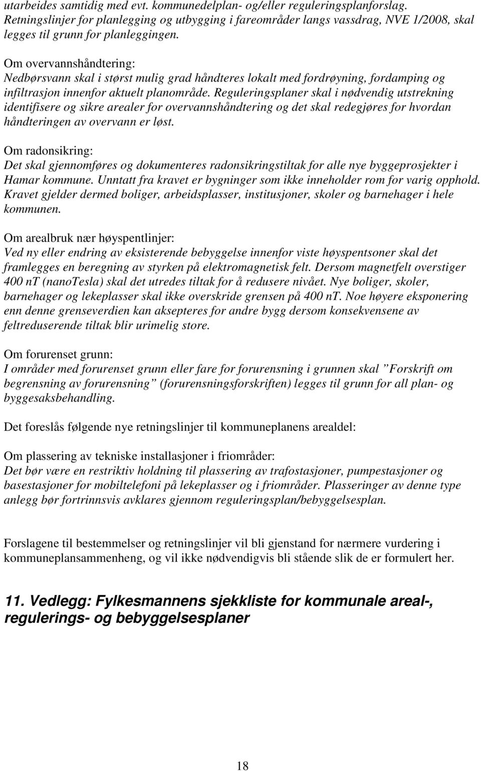 Om overvannshåndtering: Nedbørsvann skal i størst mulig grad håndteres lokalt med fordrøyning, fordamping og infiltrasjon innenfor aktuelt planområde.