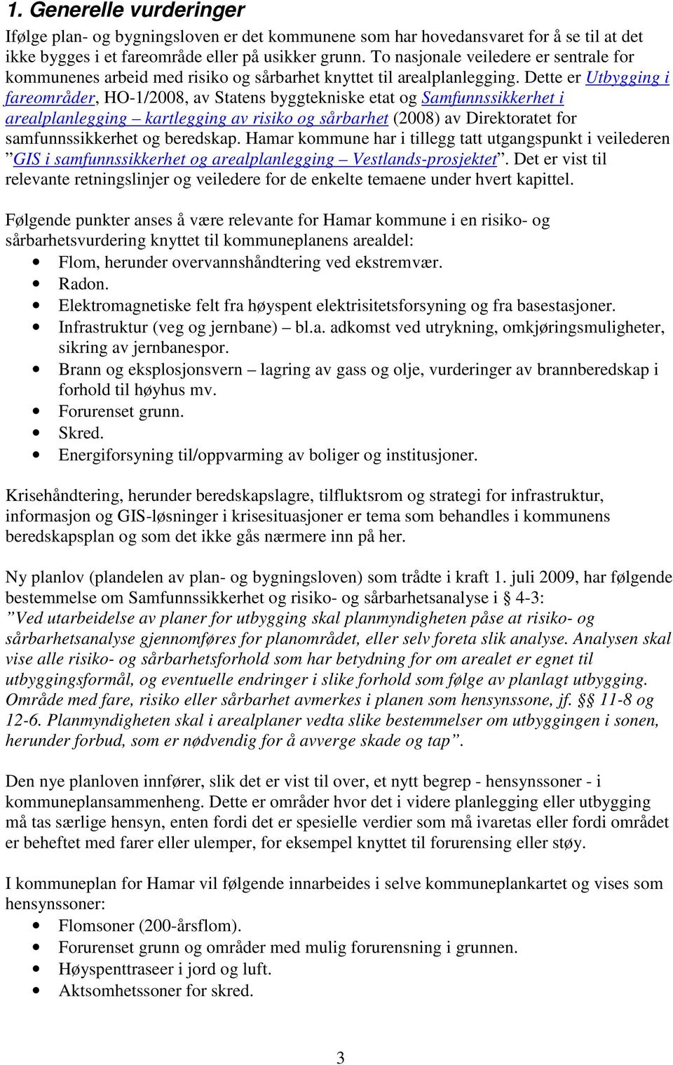 Dette er Utbygging i fareområder, HO-1/2008, av Statens byggtekniske etat og Samfunnssikkerhet i arealplanlegging kartlegging av risiko og sårbarhet (2008) av Direktoratet for samfunnssikkerhet og