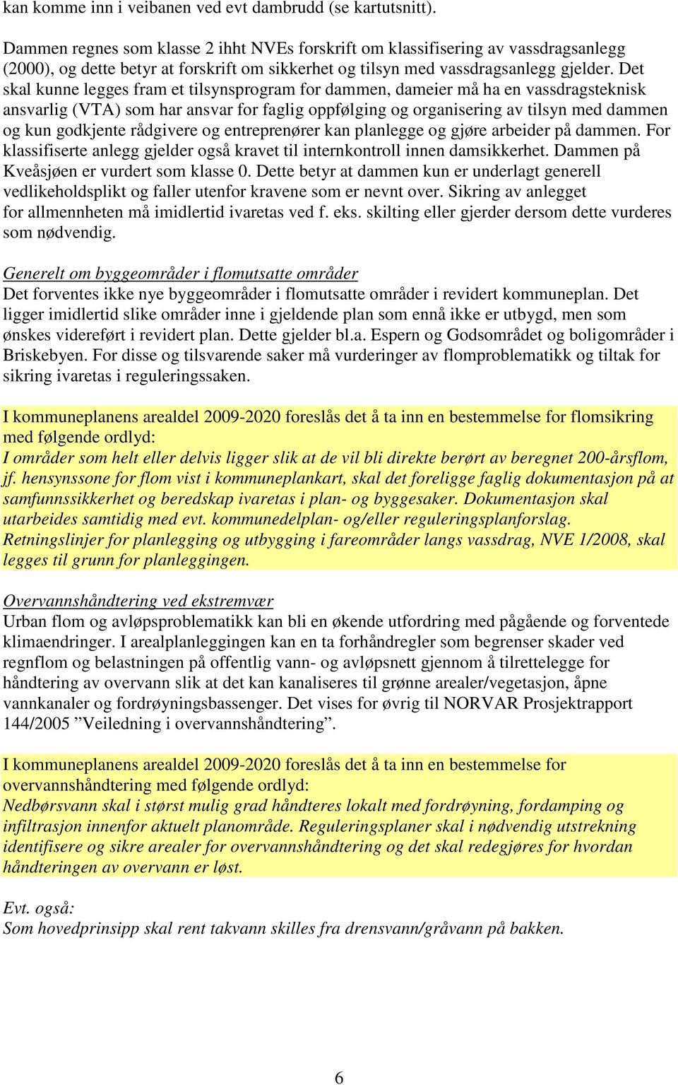 Det skal kunne legges fram et tilsynsprogram for dammen, dameier må ha en vassdragsteknisk ansvarlig (VTA) som har ansvar for faglig oppfølging og organisering av tilsyn med dammen og kun godkjente