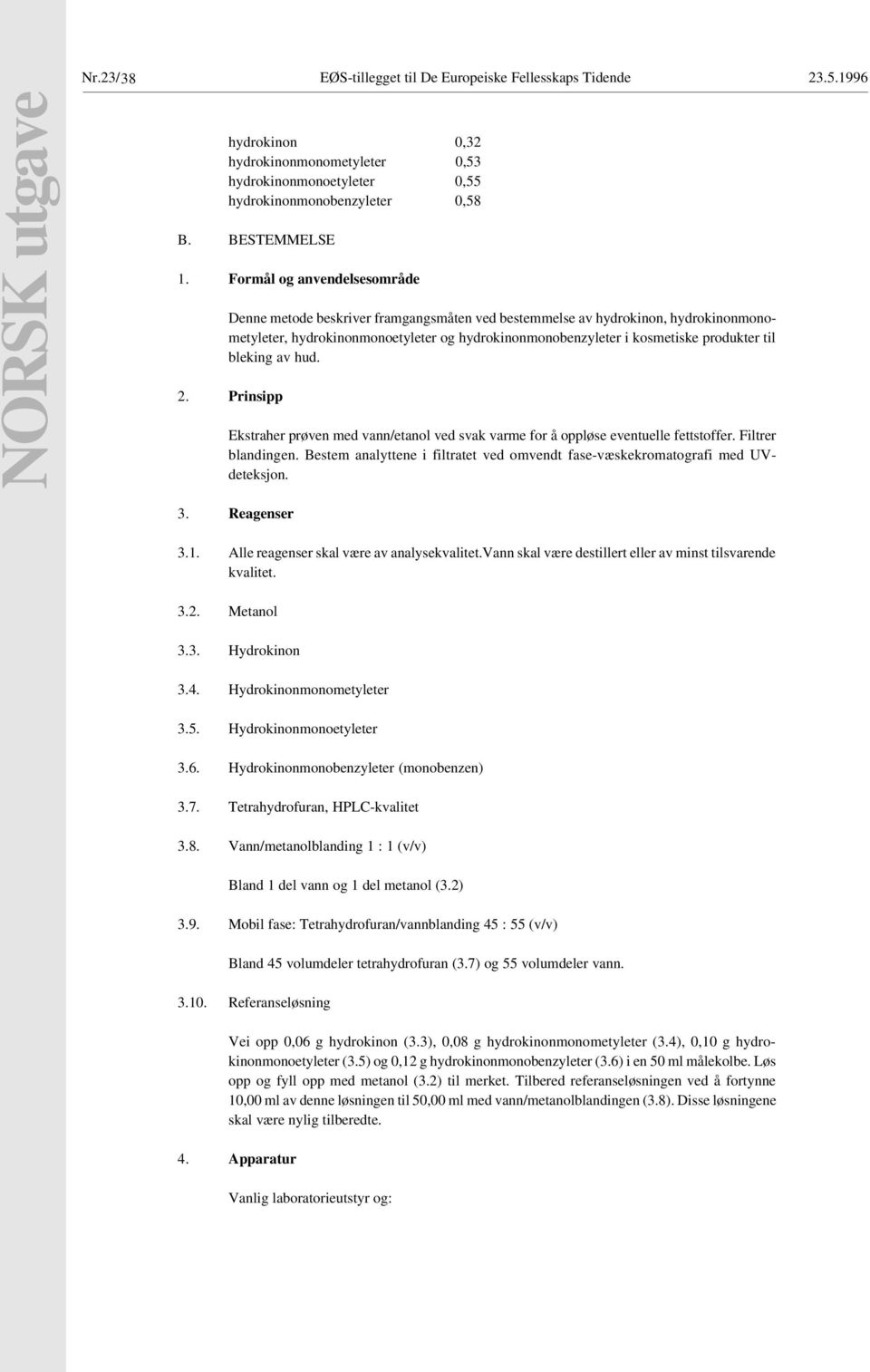 Formål og anvendelsesområde Denne metode beskriver framgangsmåten ved bestemmelse av hydrokinon, hydrokinonmonometyleter, hydrokinonmonoetyleter og hydrokinonmonobenzyleter i kosmetiske produkter til