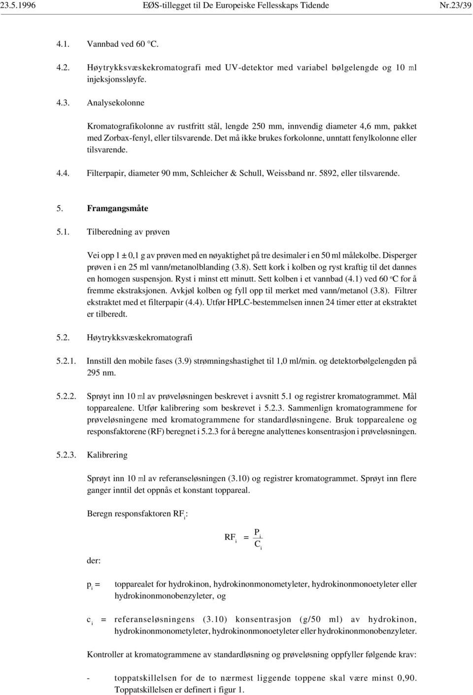 Tilberedning av prøven Vei opp 1 ± 0,1 g av prøven med en nøyaktighet på tre desimaler i en 50 ml målekolbe. Disperger prøven i en 25 ml vann/metanolblanding (3.8).