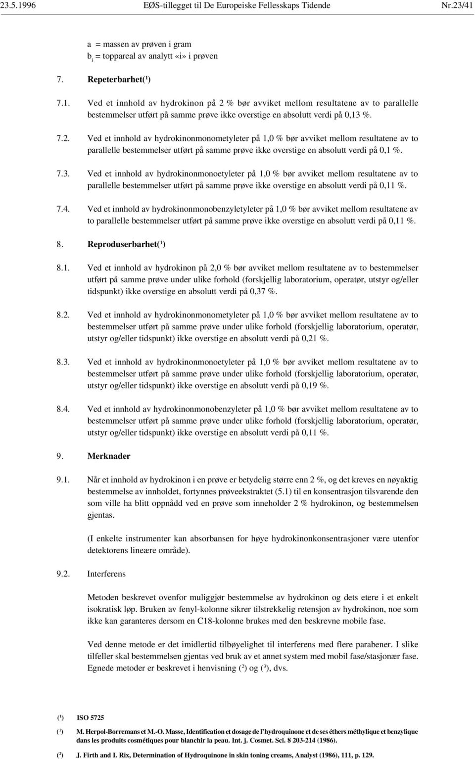 Ved et innhold av hydrokinonmonoetyleter på 1,0 % bør avviket mellom resultatene av to parallelle bestemmelser utført på samme prøve ikke overstige en absolutt verdi på 0,11 %. 7.4.